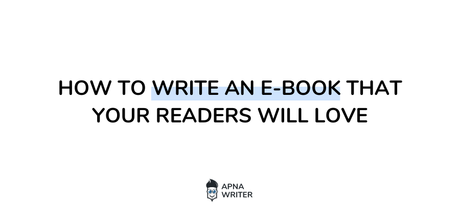 How To Write An E-book that Your Readers Will Love