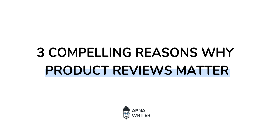 Compelling Reasons Why Product Reviews Matter