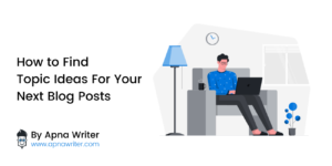 How to Find Topic Ideas For Your Next Blog Posts