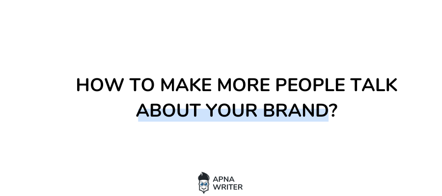 How to Make More People Talk About Your Brand