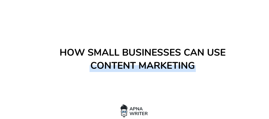 How Small Businesses Can Use Content Marketing