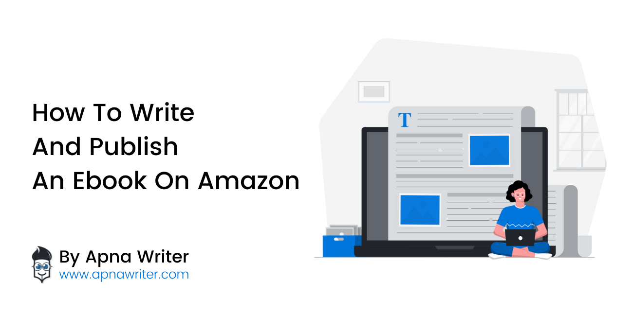 How To Write And Publish An eBook On Amazon - Apna Writer